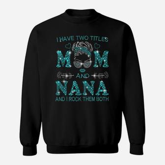 I Have Two Titles Mom And Nana And I Rock Them Both Sweatshirt | Crazezy