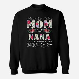 I Have Two Titles Mom And Nana Flowers Mother's Day Gift Sweatshirt | Crazezy CA