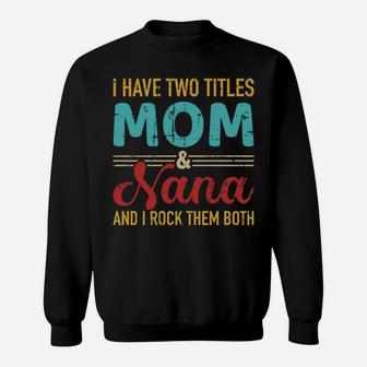 I Have Two Titles Mom And Nana Grandma And Rock Both Sweatshirt | Crazezy