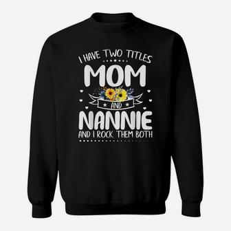 I Have Two Titles Mom And Nannie Mother's Day Gifts Sweatshirt | Crazezy CA