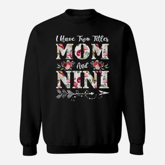 I Have Two Titles Mom And Nini Flowers Mother's Day Gift Sweatshirt | Crazezy AU