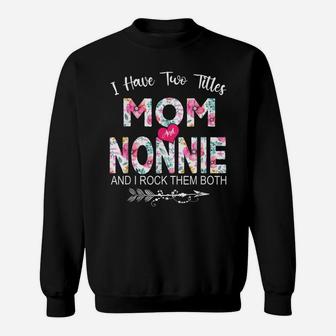 I Have Two Titles Mom And Nonnie Flower Gifts Mother's Day Sweatshirt | Crazezy UK