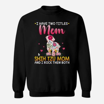 I Have Two Titles Mom And Shih Tzu Mom Happy Mother Day Sweatshirt | Crazezy UK