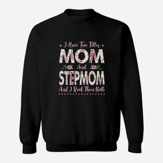 I Have Two Titles Mom And Stepmom Flowers Sweatshirt | Crazezy