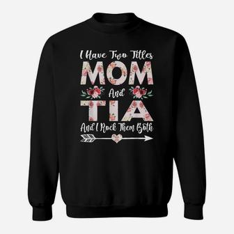I Have Two Titles Mom And Tia Flowers Mother's Day Gift Sweatshirt | Crazezy