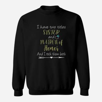 I Have Two Titles Sister And Matron Of Honor Sweatshirt | Crazezy UK