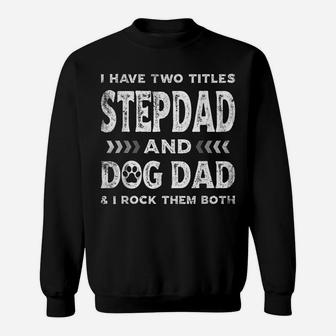 I Have Two Titles Stepdad And Dog Dad Tee Fathers Day Family Sweatshirt | Crazezy CA
