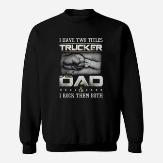 I Have Two Titles Trucker And Dad And I Rock Them Both Sweatshirt | Crazezy UK