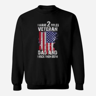 I Have Two Titles Veteran Dad And I Pick Them Both For Pats Sweatshirt | Crazezy