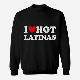 I Heart Hot Latinas I Love Hot Latinas Sweatshirt | Crazezy UK
