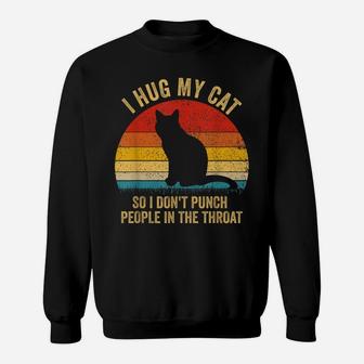 I Hug My Cats So I Don't Punch People In The Throat Gift Sweatshirt | Crazezy DE
