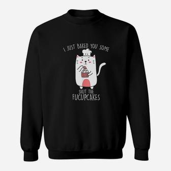 I Just Baked You Some Shut The Fucupcakes Funny Cat Baking Sweatshirt | Crazezy