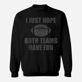 I Just Hope Both Teams Have Fun Football - Funny Sweatshirt | Crazezy