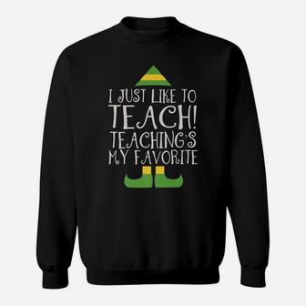 I Just Like To Teach Teaching's My Favorite Elf Xmas Teacher Sweatshirt | Crazezy