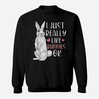I Just Really Like Bunnies Okay Animal Lover Cute Easter Sweatshirt | Crazezy AU