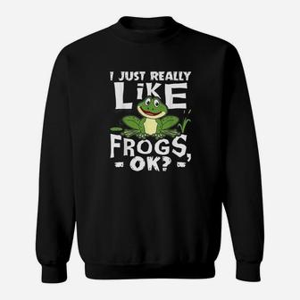 I Just Really Like Frogs Ok Funny Frog Lover Gift Sweatshirt | Crazezy