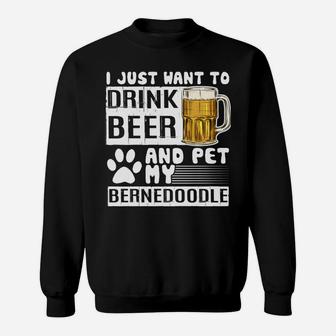 I Just Want To Drink Beer And Pet My Bernedoodle Dog Lover Sweatshirt | Crazezy UK