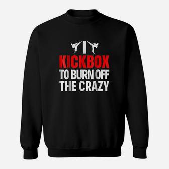 I Kickbox To Burn Off The Crazy Funny Kickboxing Sweatshirt | Crazezy CA