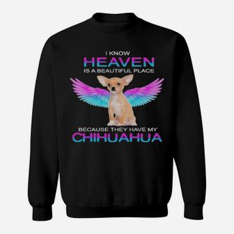 I Know Heaven Is A Beautiful Place Because They Have My Chihuahua Sweatshirt - Monsterry UK