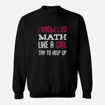 I Know I Do Math Like A Girl Try To Keep Up Sweatshirt | Crazezy AU