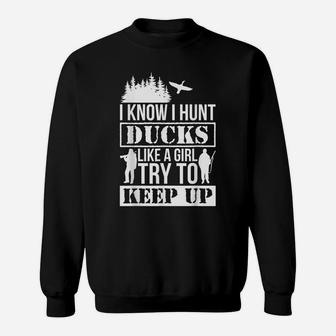 I Know I Hunt Ducks Like A Girl Try To Keep Up Duck Sweatshirt | Crazezy