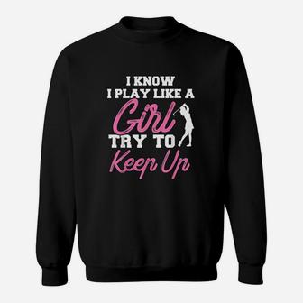 I Know I Play Like A Girl Try To Keep Up Sweatshirt | Crazezy AU