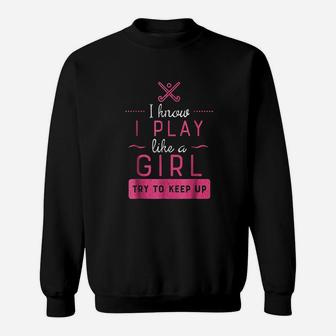 I Know I Play Like A Girl Try To Keep Up Sweatshirt | Crazezy CA