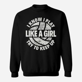 I Know I Play Like A Girl Try To Keep Up Volleyball Sweatshirt | Crazezy DE