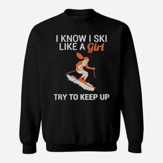 I Know I Ski Like A Girl Try To Keep Up Sweatshirt - Monsterry