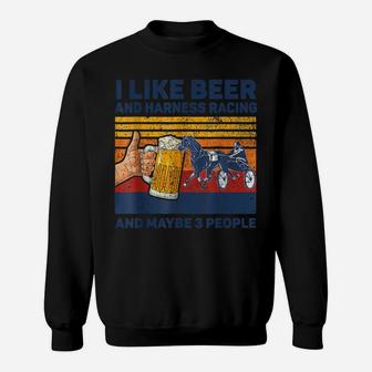 I Like Beer And Harness Racing Horse And Maybe 3 People Sweatshirt | Crazezy