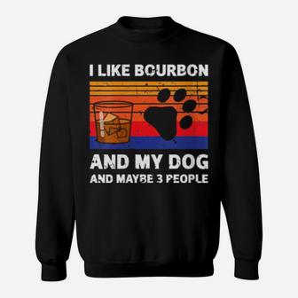 I Like Bourbon And My Dog Maybe 3 People Sweatshirt - Monsterry AU