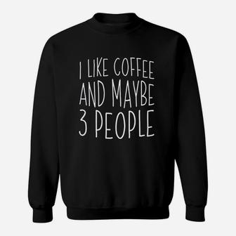 I Like Coffee And Maybe 3 People Coffee Lovers Sweatshirt - Seseable