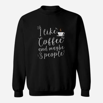 I Like Coffee And Maybe 3 People Sweatshirt | Crazezy CA