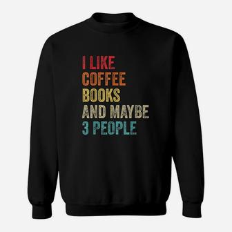 I Like Coffee Books And Maybe 3 People Book Reading Lover Gift Sweatshirt | Crazezy CA