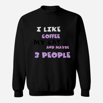 I Like Coffee My Cat And Maybe 3 People Sweatshirt | Crazezy UK