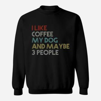 I Like Coffee My Dog Maybe 3 People Coffee Lovers Sweatshirt | Crazezy