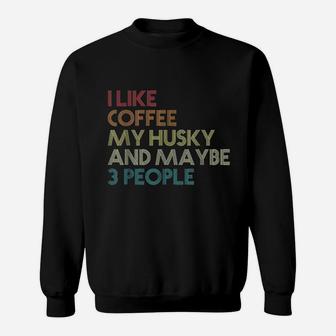 I Like Coffee My Husky And May Be 3 People Sweatshirt | Crazezy AU