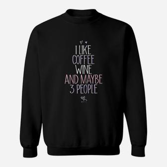 I Like Coffee Wine And Maybe 3 People Sweatshirt | Crazezy UK