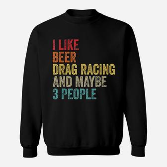 I Like Drag Racing Beer And Maybe 3 People Hobby Sweatshirt - Seseable