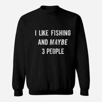 I Like Fishing And Maybe 3 People Sweatshirt | Crazezy CA