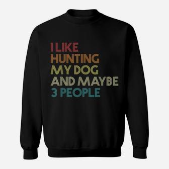 I Like Hunting My Dog And Maybe 3 People Quote Vintage Retro Sweatshirt | Crazezy CA