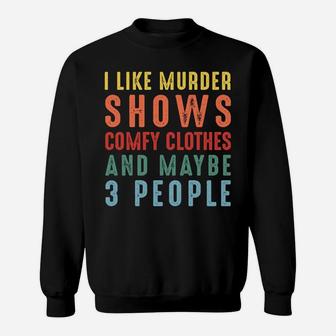 I Like Murder Shows Comfy Clothes And Maybe 3 People Funny Sweatshirt | Crazezy AU