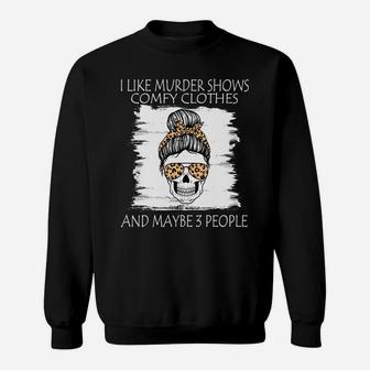 I Like Murder Shows Comfy Clothes And Maybe 3 People Leopard Sweatshirt Sweatshirt | Crazezy