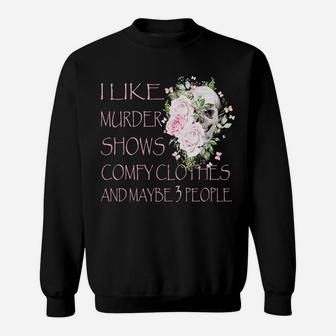 I Like Murder Shows Comfy Clothes And Maybe 3 People Sweatshirt | Crazezy AU