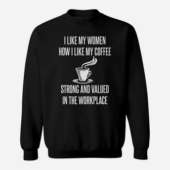 I Like My Women How I Like My Coffee Strong Valued Feminist Sweatshirt | Crazezy AU