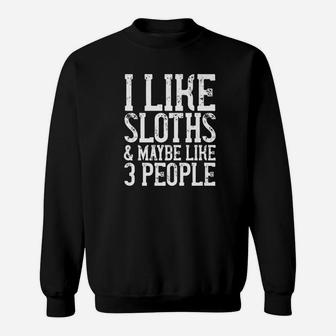 I Like Sloths Maybe Like 3 People Sloth Animal Quote Sweatshirt - Seseable