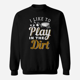I Like To Play In The Dirt Sweatshirt | Crazezy UK