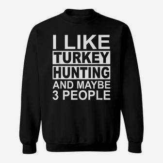 I Like Turkey Hunting And Maybe 3 People Turkey Hunter Sweatshirt | Crazezy AU