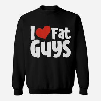 I Love Fat Guys Valentines Day Sweatshirt - Monsterry