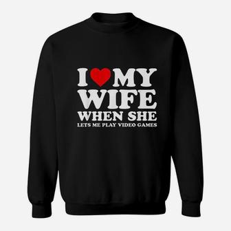 I Love Heart My Wife When She Lets Me Play Video Games Sweatshirt - Seseable